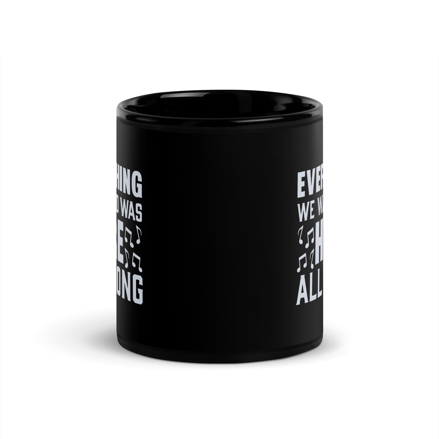 EVERYTHING WE WANTED WAS HERE ALL ALONG Black and White Glossy Mug