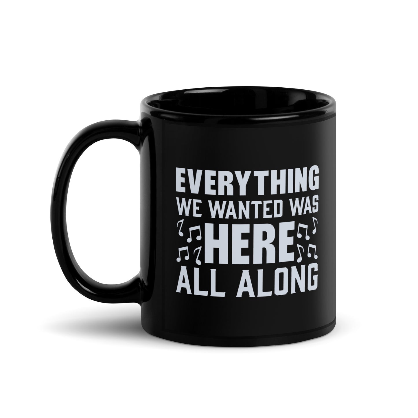 EVERYTHING WE WANTED WAS HERE ALL ALONG Black and White Glossy Mug